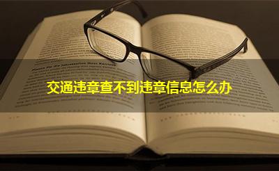 交通违章查不到违章信息怎么办