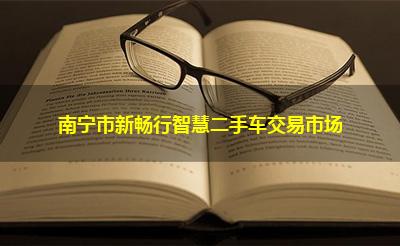 南宁市新畅行智慧二手车交易市场