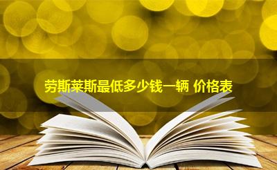 劳斯莱斯最低多少钱一辆 价格表