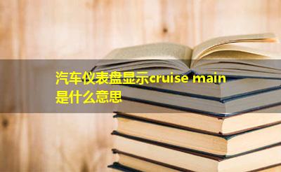 汽车仪表盘显示cruise main是什么意思